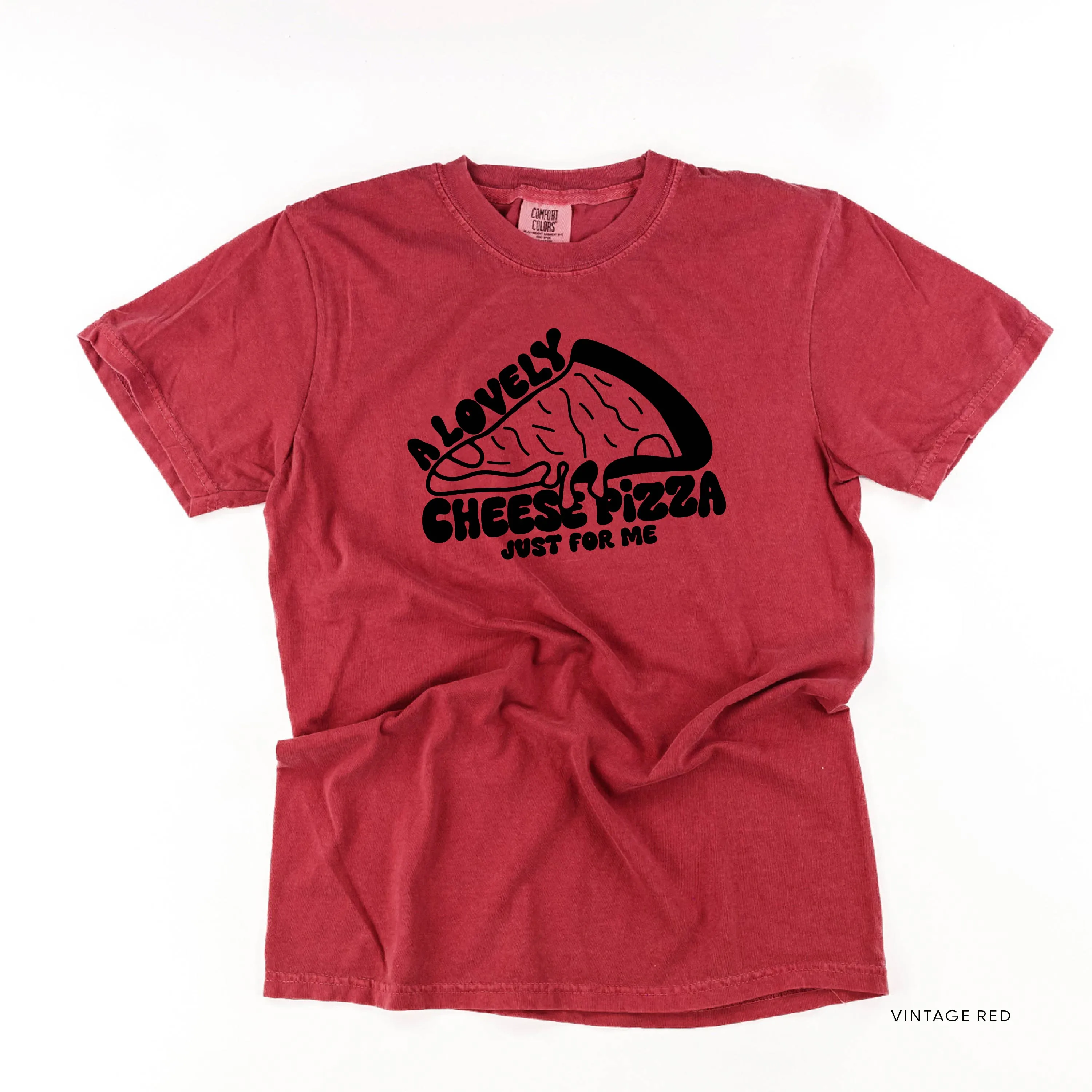 A Lovely Cheese Pizza Just For Me - Comfort Colors Tee