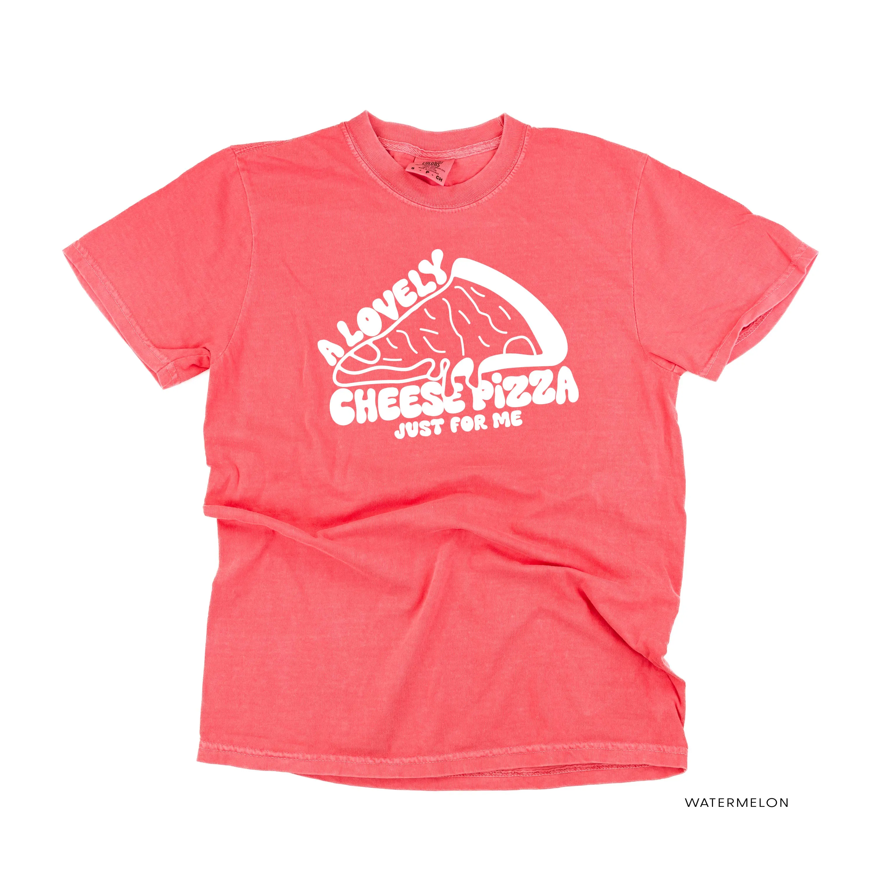 A Lovely Cheese Pizza Just For Me - Comfort Colors Tee