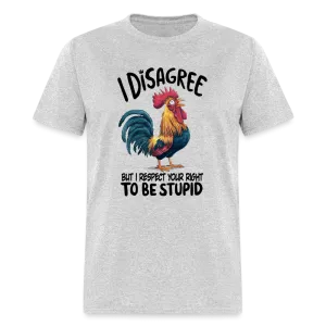 I Respect Your Right To Be Stupid T-Shirt (Funny Chicken Tee)