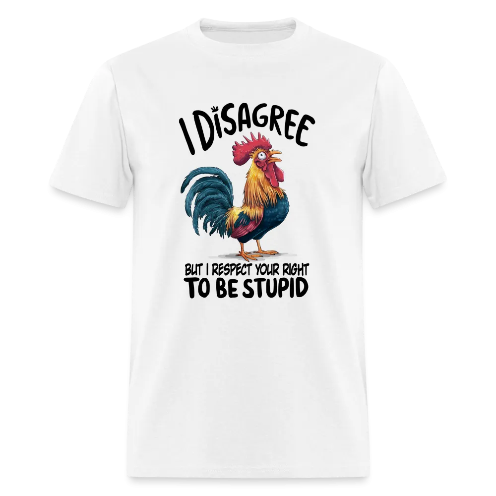 I Respect Your Right To Be Stupid T-Shirt (Funny Chicken Tee)