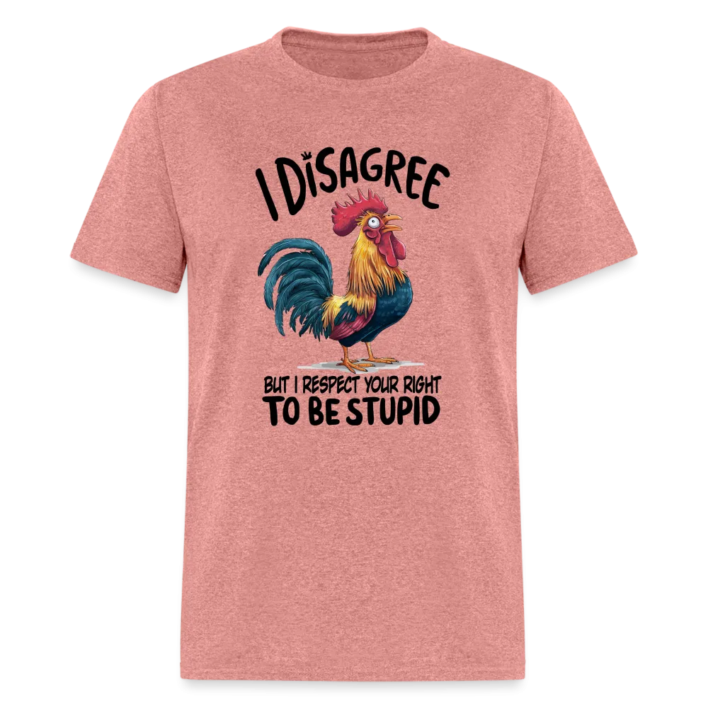 I Respect Your Right To Be Stupid T-Shirt (Funny Chicken Tee)