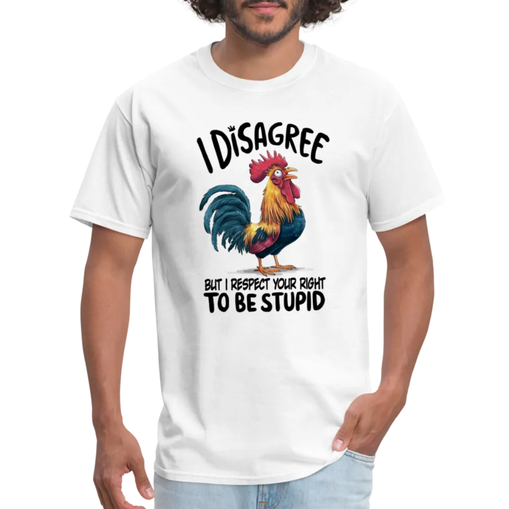 I Respect Your Right To Be Stupid T-Shirt (Funny Chicken Tee)