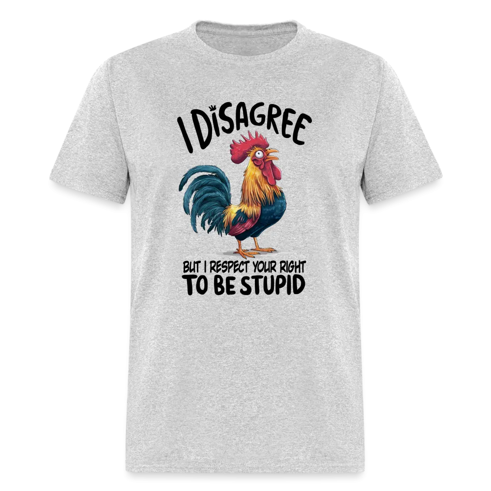 I Respect Your Right To Be Stupid T-Shirt (Funny Chicken Tee)